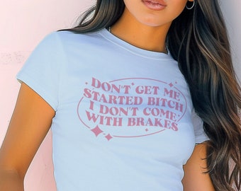 Don't Get Me Started Baby Tee, Cute Funny Baby Fit Shirt, Baby Crop Tee, Streetwear Style, Baby Tee 90s Aesthetic