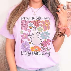 Sorry I&#39;m Late I Was Dilly Dallying Comfort Colors Tee | Funny Dilly Dally Goose Shirt | Illustrative Floral Women&#39;s Graphic Tee