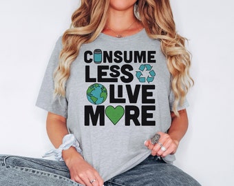 Consume Less Live More Earth Day Unisex Graphic Shirt, Recycle Earth Day Shirt, Positivity Shirt, Earth Day Shirt, Adventure Shirt