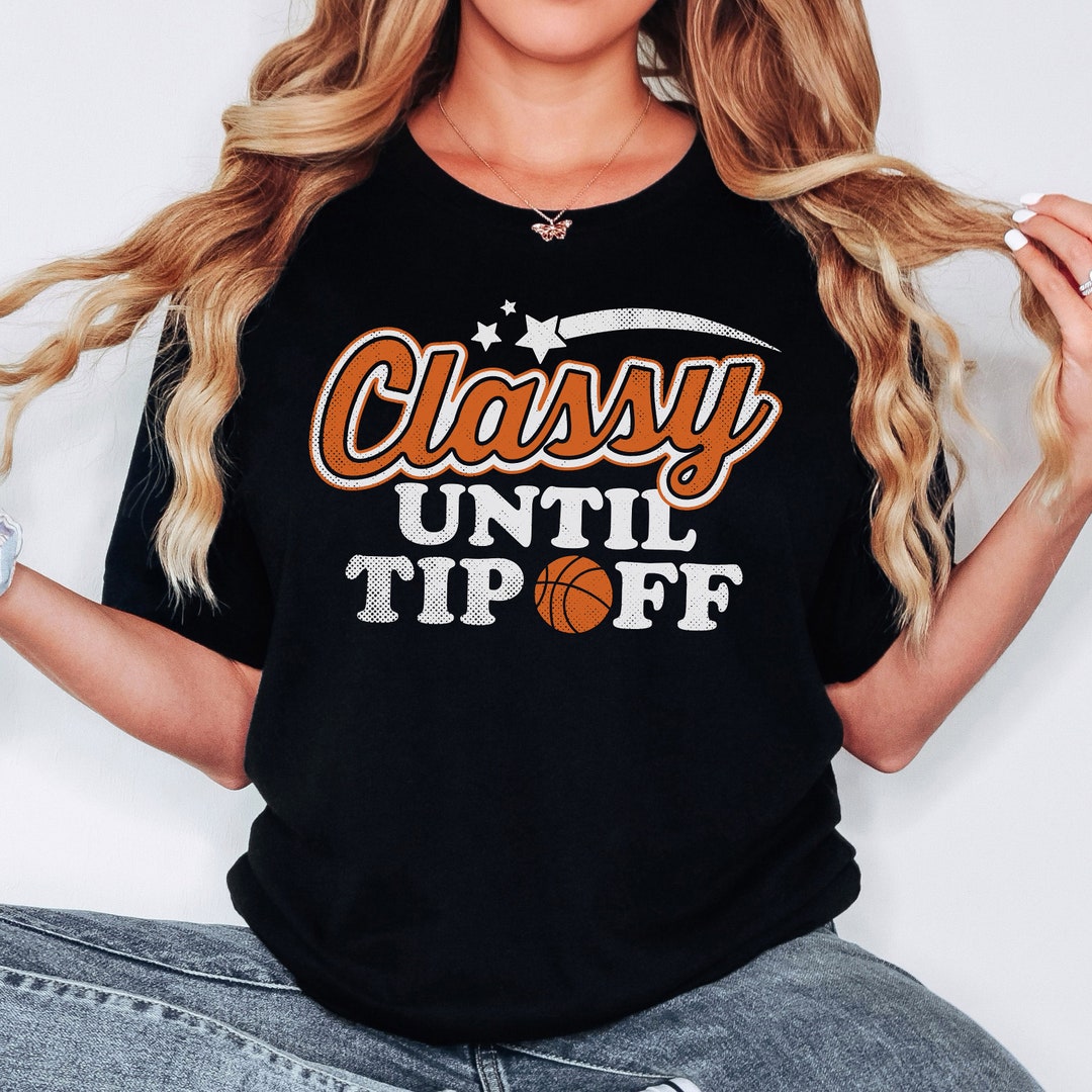 Classy Until Tipoff – Ink Attic Wholesale