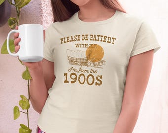 Please Be Patient With Me (I'm From the 1900s) Unisex Graphic Shirt, Cute Snarky Getting Older Tee, Sarcastic Gift for Millennials, Gen X