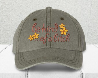 Be Kind... Of A Bitch Embroidered Pigment Dyed Hat - Bold and Funny Statement Hat for Men & Women, Sassy Attitude Hat