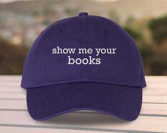 Show Me Your Books Embroidered Dad Hat, Cheeky Nerdy Bookish Cap, Unstructured Baseball Hat, Gift for Book Lovers, Readers, and Bibliophiles