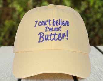 I Can't Believe I'm Not Butter Embroidered Dad Hat, Funny Dad Hat, Women's Hat, Friend Gift