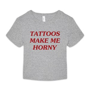 Tattoos Make Me Horny Baby Tee, Funny Baby Fit Shirt, Baby Crop Tee, Trendy Baby Tee image 3