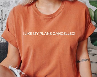 I Like My Plans Cancelled Comfort Colors Unisex Graphic Tee, Funny Introvert Shirt, Cancelled Plans Tee, Gift for Homebody, Gift for Friend