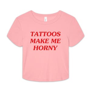 Tattoos Make Me Horny Baby Tee, Funny Baby Fit Shirt, Baby Crop Tee, Trendy Baby Tee image 2