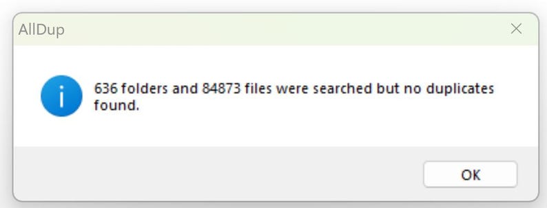 May include: A pop-up window from the AllDup software displays a message. The message states that 636 folders and 84873 files were searched, but no duplicates were found. An information icon is present.