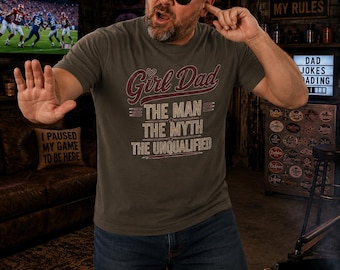 Girl Dad The Man The Myth The Unqualified T-Shirt | Fatherhood Tee