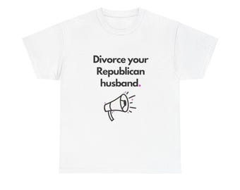 Divorce Your Republican Husband Unisex Tee: Political Statement Shirt