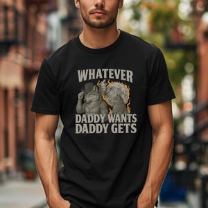 What Ever Daddy Wants Daddy Gets T-shirt, Werewolf Memes Shirt, Funny Meme Shirt, Funny Cringe Shirt, Offensive Meme Shirt, Gen Z Shirt