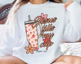 Jesus Fills My Cup Sweatshirt: Christian Bible Verse Religious Gift