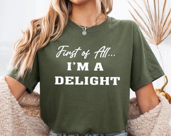 Funny Sarcastic Shirt: First of All I'm a Delight Tee