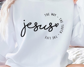 Jesus The Way The Truth The Life Sweatshirt: Christian Faith Sweater