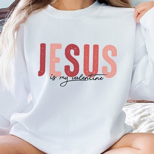 Jesus Is My Valentine Sweatshirt, Christian Valentine Sweatshirt, Valentine&#39;s Day Sweatshirt, Jesus Sweatshirt, Religion Valentines Gift