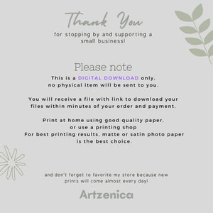 May include: Thank You for stopping by and supporting a small business! This is a DIGITAL DOWNLOAD only, no physical item will be sent to you. You will receive a file with a link to download your files within minutes of your order and payment. Print at home using good quality paper, or use a printing shop. For best printing results, matte or satin photo paper is the best choice. And don't forget to favorite my store because new prints will come almost every day! Artzenica