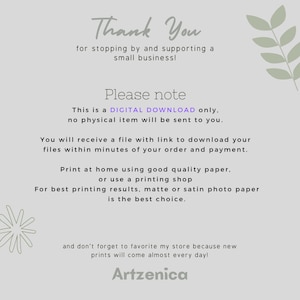 May include: Thank You for stopping by and supporting a small business! This is a DIGITAL DOWNLOAD only, no physical item will be sent to you. You will receive a file with a link to download your files within minutes of your order and payment. Print at home using good quality paper, or use a printing shop. For best printing results, matte or satin photo paper is the best choice. And don't forget to favorite my store because new prints will come almost every day! Artzenica