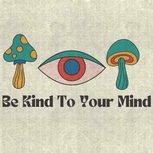 May include: A green, red, and blue eye with a white background. Two green mushrooms with yellow spots are on either side of the eye. The text "Be Kind To Your Mind" is below the eye.