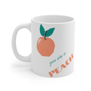 You are a Peach ~ White Ceramic Coffee Mug 11oz Anniversary Gift for Her