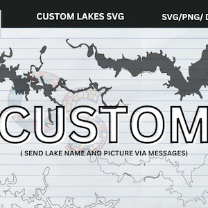 May include: A digital design featuring custom lake SVG files. The image includes the text "CUSTOM LAKES SVG" and "SVG/PNG/DXF/EPS". The word "CUSTOM" is prominently displayed, with instructions to send lake names and pictures via messages.