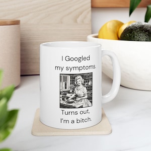 I Googled my Symptoms Turns Out I&#39;m a Bitch Ceramic Coffee Mug - A Witty and Relatable Expression of Humor!