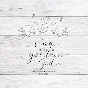 May include: A white wooden sign featuring a black line art illustration of three birds perched on a branch with musical notes and a heart. The text reads: I will sing of the goodness of God, Psalm 89:1, written in a mix of serif and script fonts.