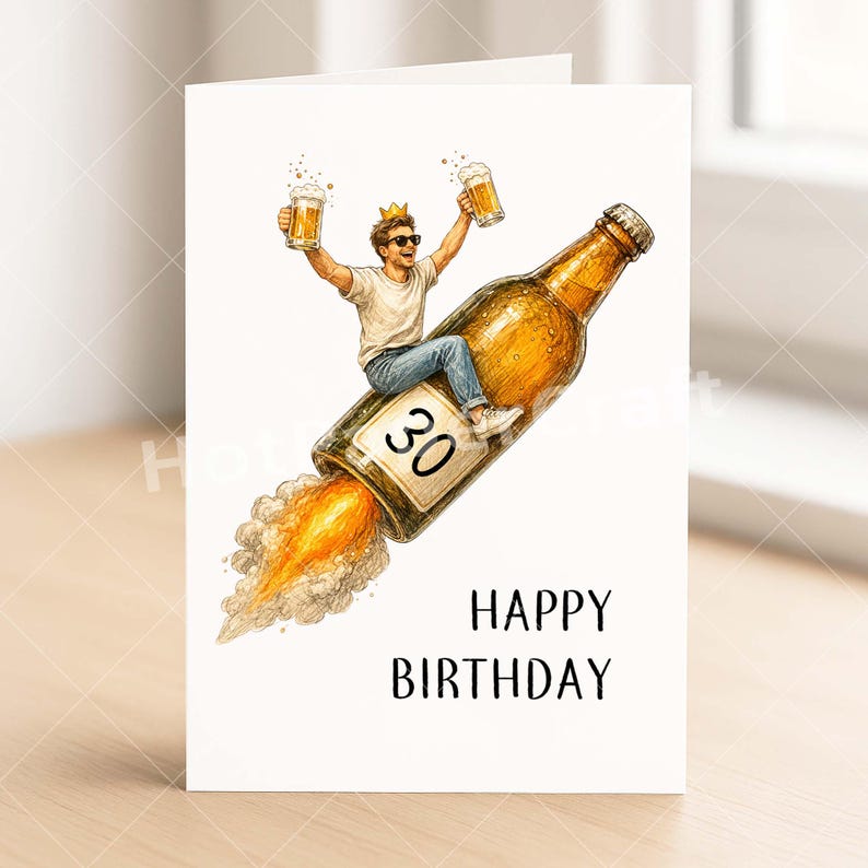 May include: A birthday card with a whimsical illustration. A person wearing sunglasses and a crown sits atop a beer bottle rocket, holding two mugs of beer. The bottle has the number 30 on it, with the words "HAPPY BIRTHDAY" below.