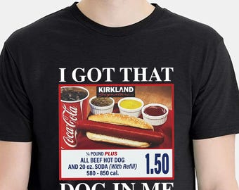 I Got That Dog In Me T-Shirt – Costco Hot Dog Meme Tee