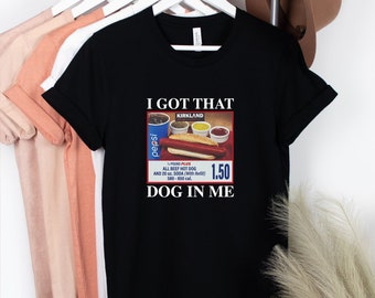 I Got That Dog In Me SHIRTS - Keep 150 Dank Meme TSHIRTS - Costco Hot Dog Combo Shirt - Out of Pocket Humor Tees