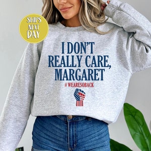 I Don&#39;t Care Margaret Sweatshirt, Unisex Trending Republican Shirt, Trump Vance Hoodie, Trump Vance Shirt, Margaret Shirts  -TC105