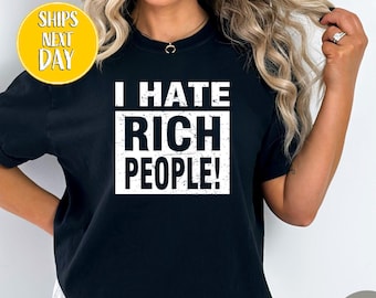 I Hate Rich People T-shirt , I Hate Rich People T-Shirt, Inspired Apparel, Humorous Shirt, Funny Antisocial Tee, Funny Sarcasm Shirt -FUN045