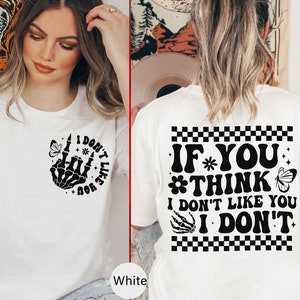 If You Think I Don&#39;t Like You I Don&#39;t T-shirt, Funny Sayings Tee, Front And Back Shirts, I Don&#39;t Like You Skeleton Hand Tee Shirt -FUN023