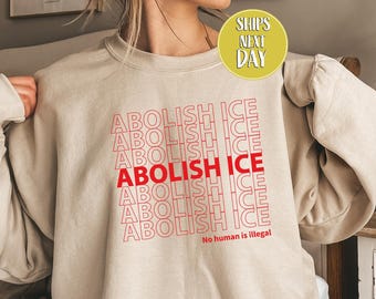 Abolish Ice Sweatshirt And Hoodie, End Ice Political Gifts, Activist Protest Shirt, Sarcastic ICE, Abolish ICE, No Human is Illegal -TC217
