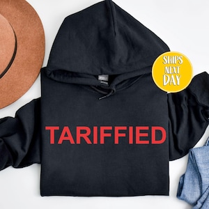 Tariffied Shirt, Anti Trump Sweatshirt, Trump Hater, Funny Protest Statement, Political Shirt, American Political Satire, Liberal Gift-TC172