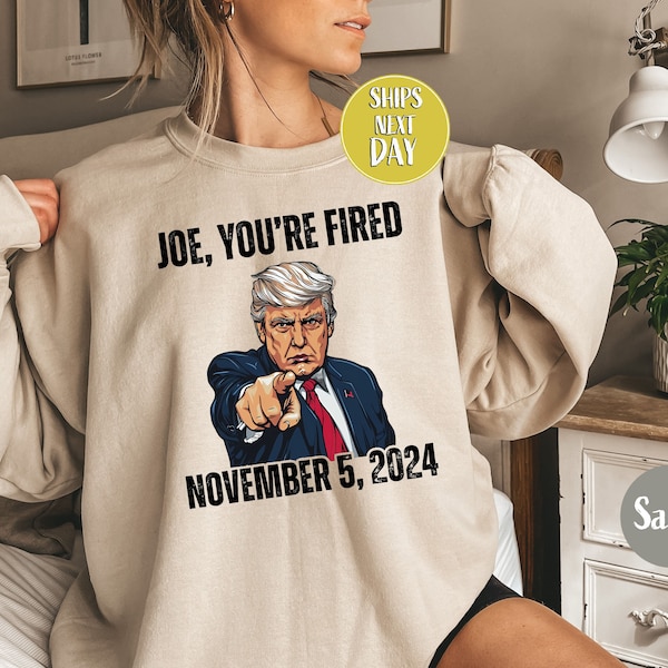 Joe You Are Fired November 2024 Sweatshirt, Trump Rally, Patriotic Gifts, President Trump Hoodies, Election 2024, Donald Trump Gifts -PS0001