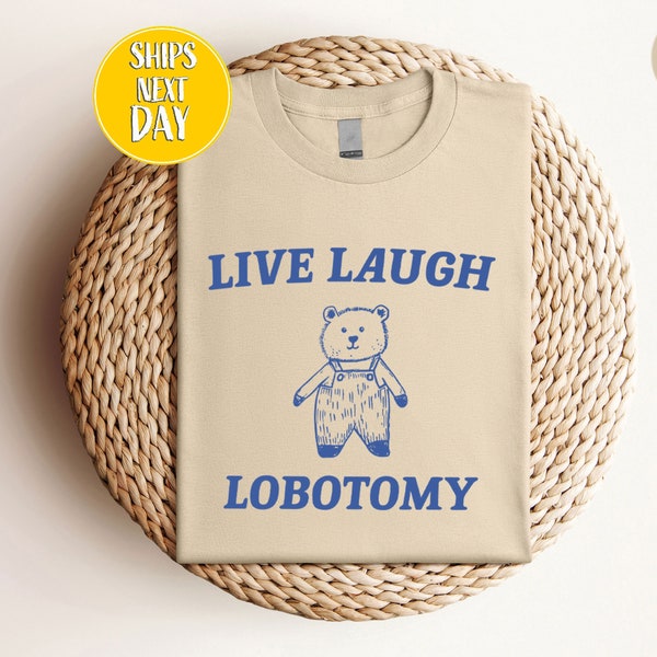 Live Laugh Lobotomy Bear T-Shirt, Funny Graphic Tee, Quirky Slogan, Unisex Casual Shirt, Unique Illustration Graphic, Hipster Gift -FUN10