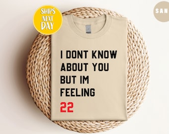 I Don&#39;t Know About You But I&#39;m Feeling 22 Shirt, Birthday Shirt, Eras Shirt, gift for Women, for her -TC002