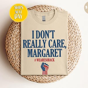 I Don&#39;t Care  Margaret T-Shirt, Vance Shirt, Trump Vance Shirt, Republican Sweatshirt, Vice President, Conservative Gift, Margaret  -TC105
