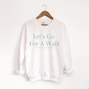 Let&#39;s go for a walk, and talk about the simple things, take a walk sweatshirt, lets go for a walk sweatshirt, simple things sweatshirt, cute