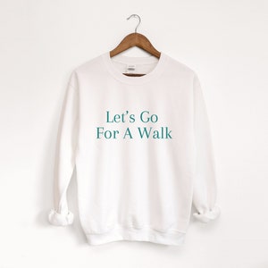 Let&#39;s go for a walk, take a walk sweatshirt, lets go for a walk sweatshirt, simple things sweatshirt, Trendy Sweatshirt, simplicity, cute