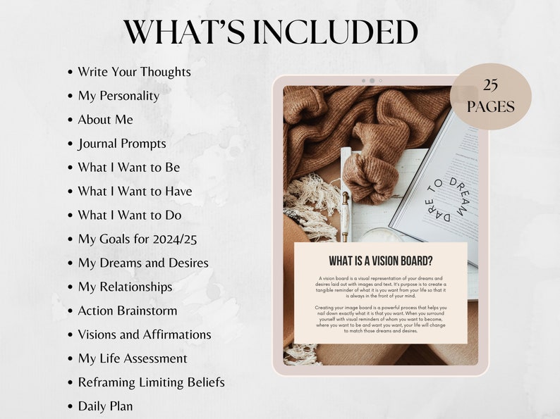 May include: A digital tablet displaying a vision board template with a list of 25 pages of prompts and activities. The text "What's Included" is at the top of the page. The text "What is a Vision Board?" is in a white box with a brown background. The text "Dare to Dream" is in a circle on the tablet screen.