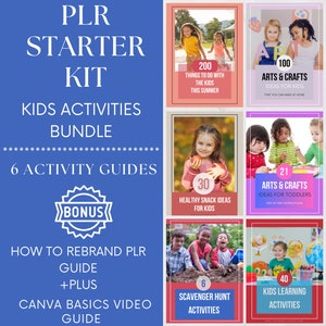 May include: A blue and white graphic with the text "PLR Starter Kit Kids Activities Bundle" and "6 Activity Guides". The graphic also includes a bonus guide, "How to Rebrand PLR Guide + Plus Canva Basics Video Guide". The graphic is surrounded by six colorful squares, each with a different number of activities for kids. The squares include activities such as "200 Things to Do with the Kids This Summer", "100 Arts & Crafts Ideas for Kids", "30 Healthy Snack Ideas for Kids", "21 Arts & Crafts Ideas for Toddlers", "6 Scavenger Hunt Activities", and "40 Kids Learning Activities".