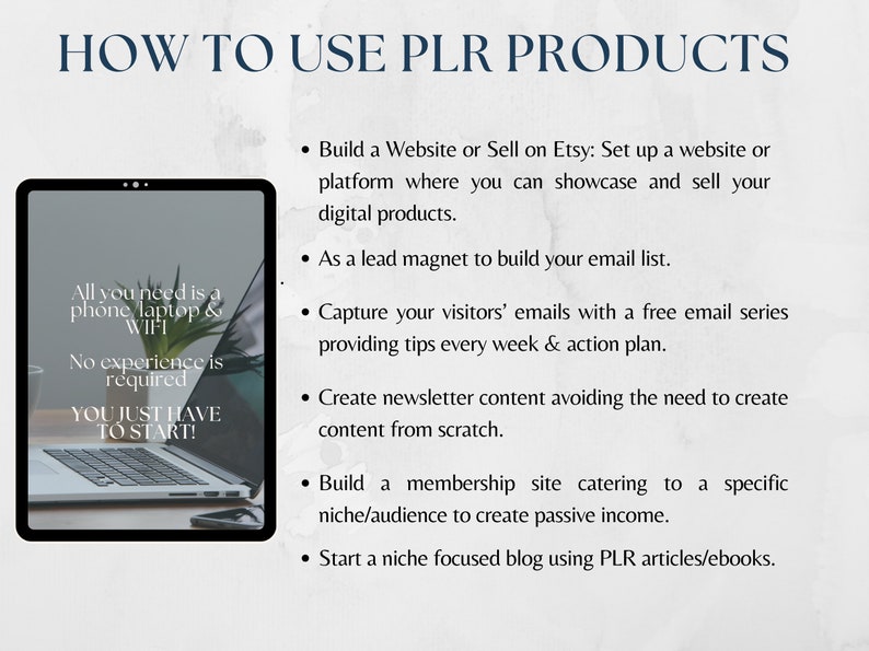 May include: Image titled "HOW TO USE PLR PRODUCTS" with a tablet and laptop. Text on the tablet reads "All you need is a phone, laptop & WIFI. No experience is required. YOU JUST HAVE TO START!" Bullet points list ways to use PLR products.
