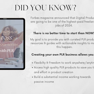 May include: A digital illustration of a woman sitting at a desk with a laptop, with the text "be your own BOSS. on your terms. with PLR" on the screen. The text "DID YOU KNOW?" is at the top of the image, and the text "Forbes magazine announced that Digital Products are going to be one of the highest-paid freelance jobs of 2024." is below the image. The text "There is no better time to start than NOW!" is below the Forbes quote. The text "My goal is to provide you with curated PLR products, resources & guides with actionable insights to make this happen." is below the "There is no better time to start than NOW!" text. The text "Creating your own PLR business allows you...." is below the previous text. The text "&bull; Flexibilty & Freedom to work anywhere/anytime &bull; Access high quality PLR products to save you time and effort in product creation &bull; Build a substantial income working towards passive income" is below the "Creating your own PLR business allows you...." text.
