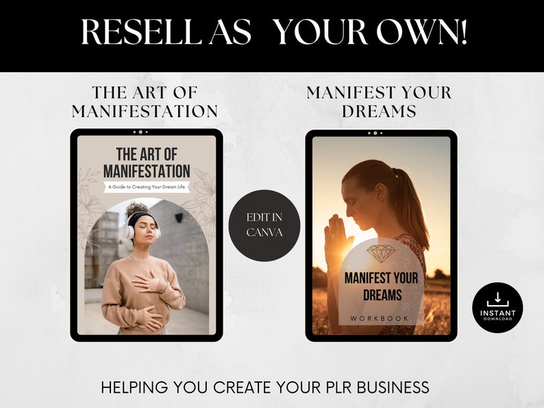 May include: Two digital product mockups on a white background. The first mockup is a digital guide titled "The Art of Manifestation: A Guide to Creating Your Dream Life". The second mockup is a digital workbook titled "Manifest Your Dreams Workbook". Both mockups feature a woman meditating in a natural setting. The text "Resell as Your Own!" is at the top of the image. The text "Helping You Create Your PLR Business" is at the bottom of the image.