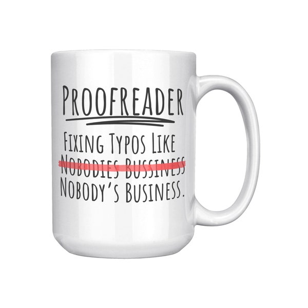 Proofreaders, Fixing Typos Like Nobody's Business, Funny Mug for Proofreaders, Gift Idea for Proofreader, 11 or 15 oz