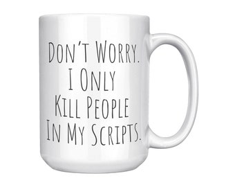 Funny Screenwriter Mug, Don't Worry I Only Kill People In My Scripts