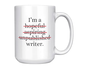 Writer Mug: I'm a Writer, Not Hopeful, Aspiring, Unpublished