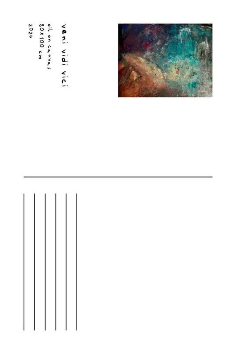 May include: A postcard featuring an abstract oil painting with deep blue, teal, and brown tones. The text reads: veni vidi vici, oil on canvas, 80 x 100 cm, 2026. The lower portion includes a horizontal line and five vertical lines for address.