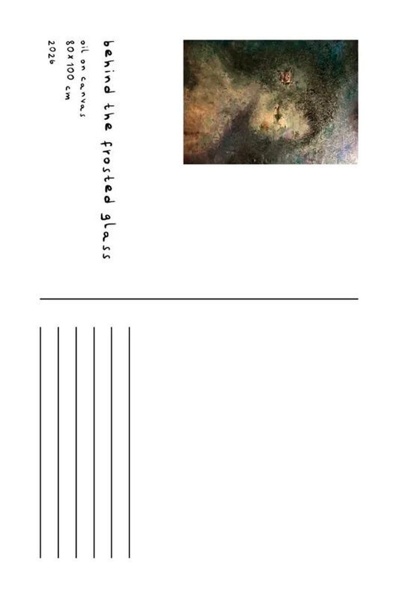 May include: A postcard featuring an oil painting titled behind the frosted glass, 80 x 100 cm, 2026. The artwork displays a dark, textured abstract composition with deep green, brown, and blue tones, showing a faint, obscured face.